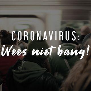 Coronavirus: Wees Niet Bang!