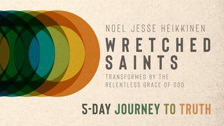 Wretched Saints - A 5 Day Journey To Truth John 5:24 New Living Translation