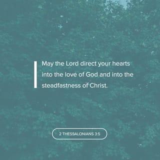 2 Thessalonians 3:5 - May the Lord direct your hearts to the love of God and to the steadfastness of Christ.