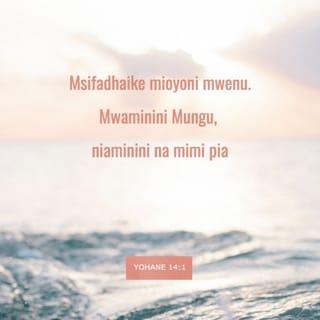 Yn 14:1 - Msifadhaike mioyoni mwenu; mnamwamini Mungu, niaminini na mimi.