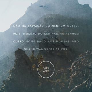 Atos 4:11-12 - Este Jesus é
“a pedra que vocês, construtores, rejeitaram
e que se tornou a pedra angular”.
Não há salvação em nenhum outro, pois debaixo do céu não há nenhum outro nome dado aos homens pelo qual devamos ser salvos.