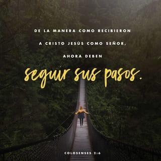 Colosenses 2:6-7 - Por tanto, de la manera que habéis recibido al Señor Jesucristo, andad en él; arraigados y sobreedificados en él, y confirmados en la fe, así como habéis sido enseñados, abundando en acciones de gracias.