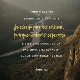 Romanos 15:4 - Essas coisas foram registradas há muito tempo para nos ensinar, e as Escrituras nos dão paciência e ânimo para mantermos a esperança.