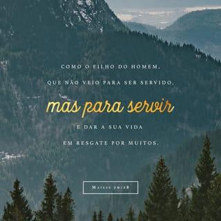 Mateus 20:28 - A atitude de vocês deve ser igual ao Filho do Homem que não veio para ser servido, mas para servir, e dar a sua vida para salvar a muitos”.