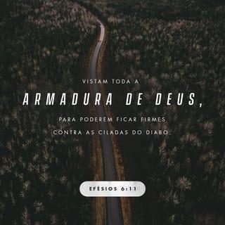 Efésios 6:11 - Vistam-se de toda a armadura de Deus, a fim de que possam permanecer a salvo das táticas e das artimanhas de Satanás.