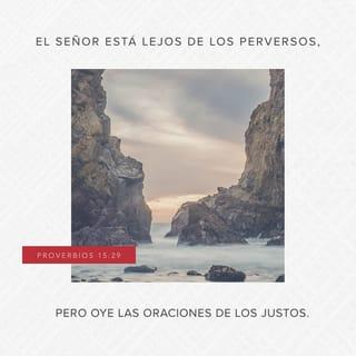 Proverbios 15:29 - El Señor se aleja de los malvados,
pero atiende a la oración de los justos.