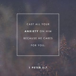 1 Peter 5:7 - Give all your worries and cares to God, for he cares about you.