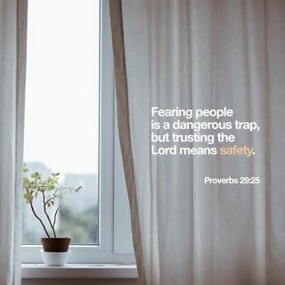 Proverbs 29:25 - The fear of man lays a snare,
but whoever trusts in the LORD is safe.