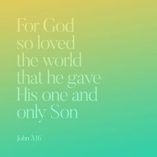 John 3:16 - “For God so loved the world, that he gave his only Son, that whoever believes in him should not perish but have eternal life.