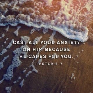 1 Peter 5:6-7 - Humble yourselves, therefore, under God’s mighty hand, that he may lift you up in due time. Cast all your anxiety on him because he cares for you.