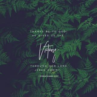 1 Corinthians 15:57 - but thanks be to God, who gives us the victory through our Lord Jesus Christ.