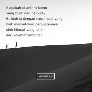 Yakobus 3:13 - Siapakah di antara kamu yang bijak dan berbudi? Baiklah ia dengan cara hidup yang baik menyatakan perbuatannya oleh hikmat yang lahir dari kelemahlembutan.