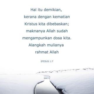 EFESUS 1:7 - Hal itu demikian, kerana dengan kematian Kristus kita dibebaskan; maknanya Allah sudah mengampunkan dosa kita. Alangkah mulianya rahmat Allah