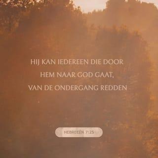 De Brief van den Apostel Paulus aan de Hebreën 7:25 - Waarom Hij ook volkomenlijk kan zalig maken degenen, die door Hem tot God gaan, alzo Hij altijd leeft om voor hen te bidden.