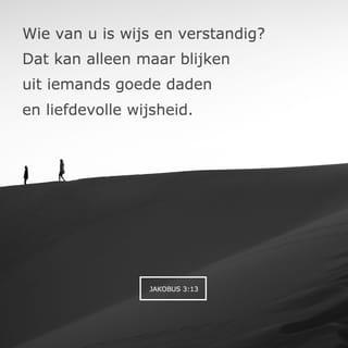 De Algemene Brief van den Apostel Jakobus 3:13 - Wie is wijs en verstandig onder u? die bewijze uit zijn goeden wandel zijn werken in zachtmoedige wijsheid.