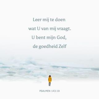 De Psalmen 143:10 - Leer mij Uw welbehagen doen, want Gij zijt mijn God! Uw goede Geest geleide mij in een effen land.