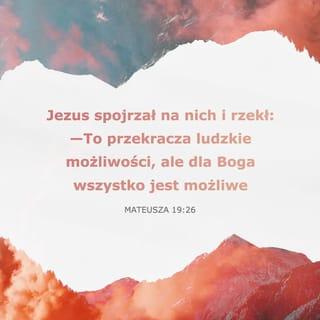 Mateusza 19:26 - Jezus spojrzał na nich i rzekł:
—To przekracza ludzkie możliwości, ale dla Boga wszystko jest możliwe.