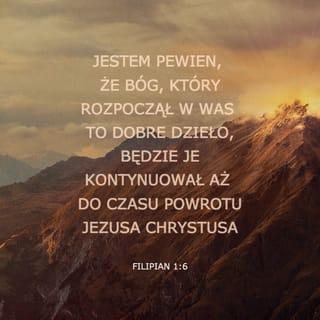 List do Filippian 1:6 - Bo jestem przekonanym do tego samego, że Ten, co rozpoczął w was szlachetne dzieło, dokona je do dnia Jezusa Chrystusa.