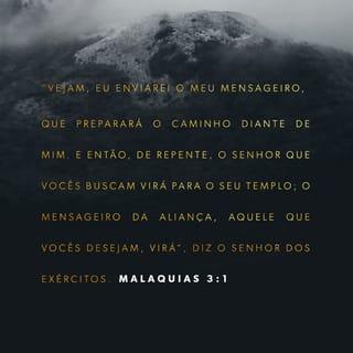 Malaquias 3:1 - Eis que eu envio o meu anjo, que preparará o caminho diante de mim; e, de repente, virá ao seu templo o Senhor, a quem vós buscais, o anjo do concerto, a quem vós desejais; eis que vem, diz o SENHOR dos Exércitos.