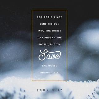 John 3:17 - For God did not send His Son into the world to condemn the world, but that the world through Him might be saved.