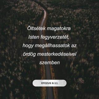 Efezus 6:11 - Öltsétek magatokra Isten fegyverzetét, hogy megállhassatok az ördög mesterkedéseivel szemben.