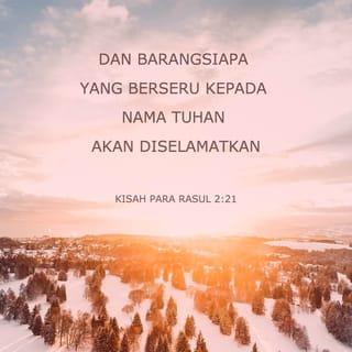 Kisah Para Rasul 2:21 - Dan barangsiapa yang berseru kepada nama Tuhan akan diselamatkan.