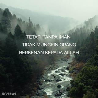 Ibrani 11:6 - Tanpa beriman, tidak seorang pun dapat menyenangkan hati Allah. Sebab orang yang datang kepada Allah harus percaya bahwa Allah ada, dan bahwa Allah memberi balasan kepada orang yang mencari-Nya.