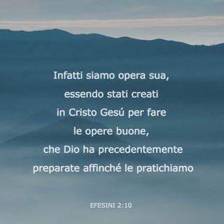 Lettera agli Efesini 2:10 - infatti siamo opera sua, essendo stati creati in Cristo Gesù per fare le opere buone, che Dio ha precedentemente preparate affinché le pratichiamo.