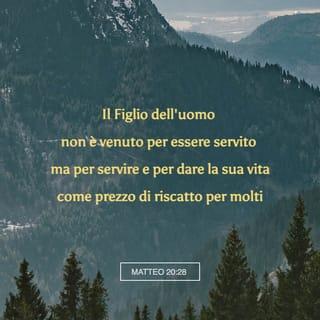 Vangelo secondo Matteo 20:28 - appunto come il Figlio dell’uomo non è venuto per essere servito, ma per servire e per dare la sua vita come prezzo di riscatto per molti».