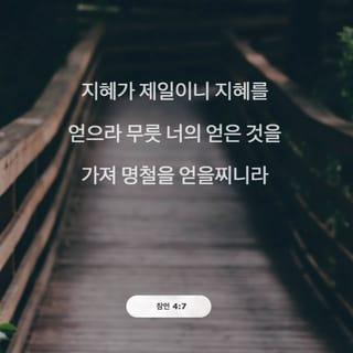 잠언 4:7 - 지혜가 제일이니 지혜를 얻으라 무릇 너의 얻은 것을 가져 명철을 얻을찌니라