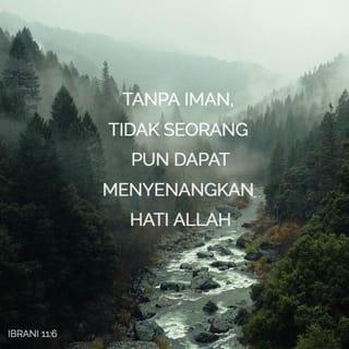 Ibrani 11:6 - Tetapi tanpa iman, mustahil didapati keredaan-Nya. Sesiapa yang datang kepada Allah mestilah beriman bahawa Allah wujud dan Dia memberikan ganjaran kepada mereka yang berusaha untuk mencari-Nya.