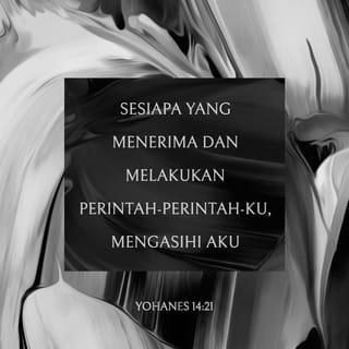 YOHANES 14:21 - Sesiapa yang menerima dan melakukan perintah-perintah-Ku, mengasihi Aku. Bapa-Ku akan mengasihi sesiapa yang mengasihi Aku. Aku pun akan mengasihi orang itu dan menunjukkan diri kepadanya.”