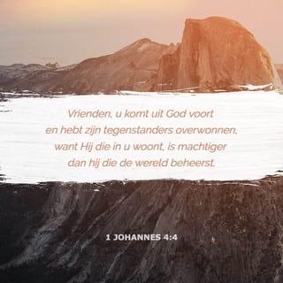 1 Johannes 4:4 - Lieve kinderen, u bent uit God en u hebt hen overwonnen, want Hij Die in u is, is groter dan hij die in de wereld is.