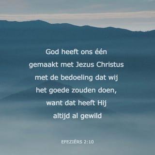 Efeziërs 2:10 - God heeft ons één gemaakt met Jezus Christus met de bedoeling dat wij het goede zouden doen, want dat heeft Hij altijd al gewild.