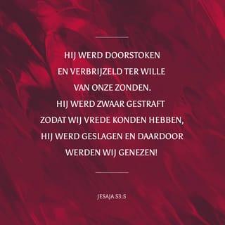 Jesaja 53:5 - Maar om onze overtredingen werd hij doorboord, om onze ongerechtigheden verbrijzeld; de straf die ons de vrede aanbrengt, was op hem, en door zijn striemen is ons genezing geworden.