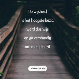 Spreuken 4:7 - De wijsheid is het hoogste bezit, word dus wijs en ga verstandig om met je bezit.