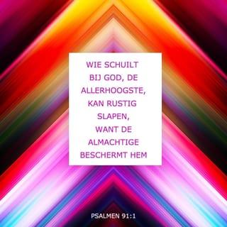 Psalmen 91:1 - Als je bescherming zoekt bij de Allerhoogste God,
ben je helemaal veilig.