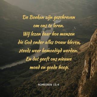 Romeinen 15:4 - En alles wat vroeger is opgeschreven, is opgeschreven om ons iets te leren. Want door die woorden worden we aangemoedigd om vol te houden in het geloof en om hoop te blijven houden.