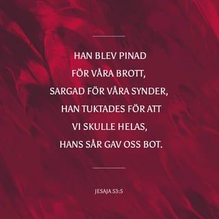 Jesaja 53:5 - Han blev pinad för våra brott,
sargad för våra synder,
han tuktades för att vi skulle helas,
hans sår gav oss bot.