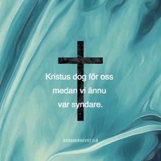 Romarbrevet 5:8 - Men Gud bevisar sin kärlek till oss genom att Kristus dog för oss medan vi ännu var syndare.