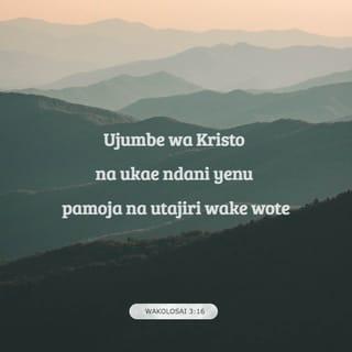 Wakolosai 3:16-17 - Ujumbe wa Kristo na ukae ndani yenu pamoja na utajiri wake wote. Fundishaneni na kushauriana kwa hekima yote. Imbeni Zaburi, nyimbo na tenzi za kiroho; mwimbieni Mungu mioyoni mwenu kwa shukrani. Na, kila mfanyacho kwa neno au tendo, fanyeni vyote kwa jina la Bwana Yesu na kumshukuru Mungu Baba kwa njia yake.