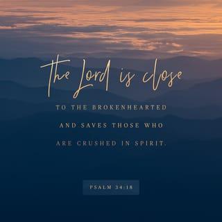 Psalms 34:18 - The LORD is close to the brokenhearted
and saves those who are crushed in spirit.