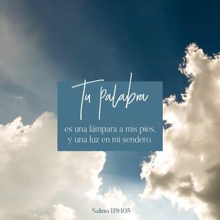 Salmos 119:105 - Lámpara es a mis pies tu palabra,
Y lumbrera a mi camino.