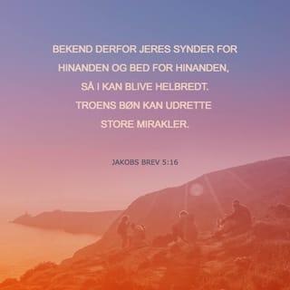 Jakobs Brev 5:16 - Bekend derfor jeres synder for hinanden og bed for hinanden, så I kan blive helbredt.
Troens bøn kan udrette store mirakler.