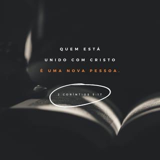 2Coríntios 5:17 - E, assim, se alguém está em Cristo, é nova criatura; as coisas antigas já passaram; eis que se fizeram novas.