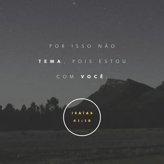 Isaías 41:10 - Não fiquem com medo, pois estou com vocês;
não se apavorem, pois eu sou o seu Deus.
Eu lhes dou forças e os ajudo;
eu os protejo com a minha forte mão.