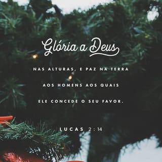 Lucas 2:13-14 - De repente, juntou-se ao anjo uma grande multidão do exército celestial, louvando a Deus e dizendo:

“Glória a Deus nos mais altos céus,
e paz na terra àqueles de que Deus se agrada!”.