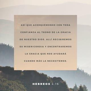 Hebreos 4:16 - Así que, cuando tengamos alguna necesidad, acerquémonos con confianza al trono de Dios. Él nos ayudará, porque es bueno y nos ama.