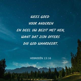 De brief aan de Hebreeën 13:16 - En vergeet de weldadigheid en de mededeelzaamheid niet, want in zulke offers heeft God een welgevallen.