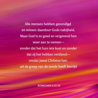 Romeinen 3:23-24 - Want allen hebben gezondigd en missen de heerlijkheid van God,
en worden om niet gerechtvaardigd door Zijn genade, door de verlossing in Christus Jezus.